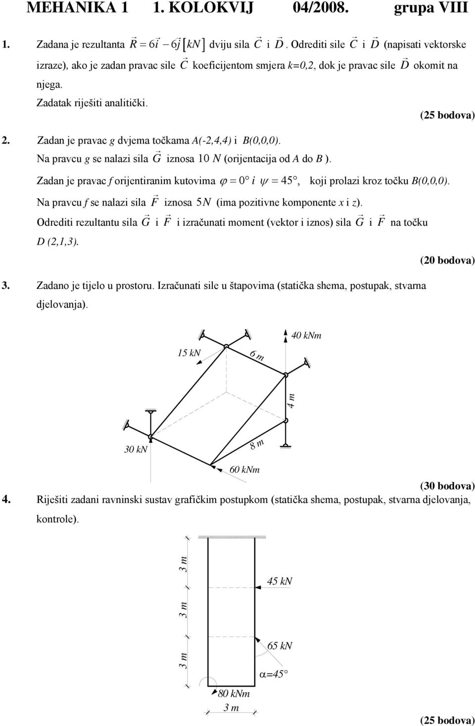 Zadan je pravac g dvjema točkama A(-2,4,4) i B(0,0,0). Na pravcu g se nalazi sila G iznosa (orijentacija od A do B ).