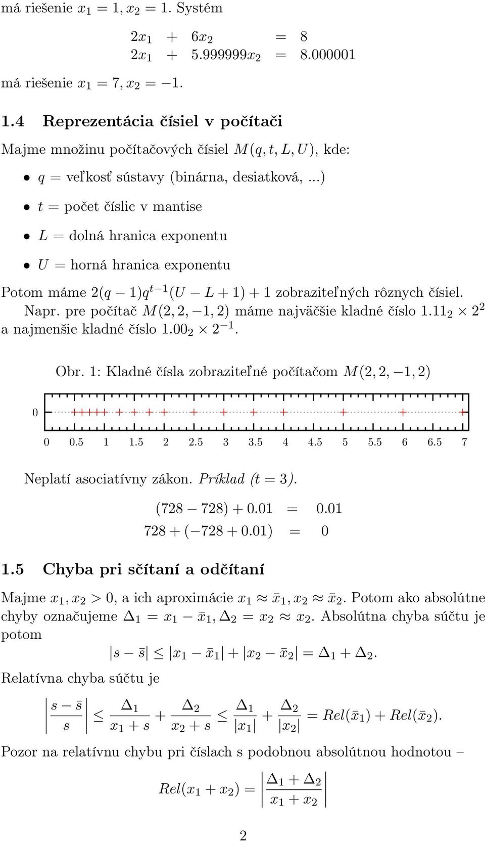 ..) t = počet číslic v mantise L = dolná ranica exponentu U = orná ranica exponentu Potom máme 2(q 1)q t 1 (U L + 1) + 1 zobraziteľnýc rôznyc čísiel. Napr.