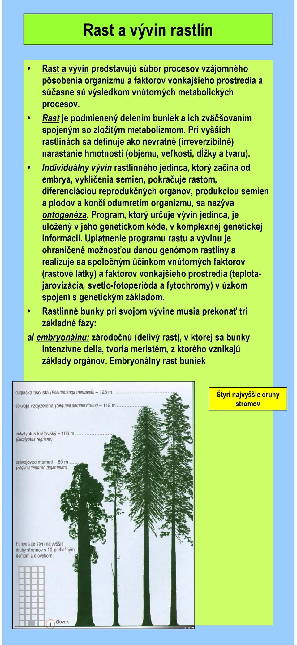 Pri vyšších rastlinách sa definuje ako nevratné (irreverzibilné) narastanie hmotnosti (objemu, veľkosti, dĺžky a tvaru).