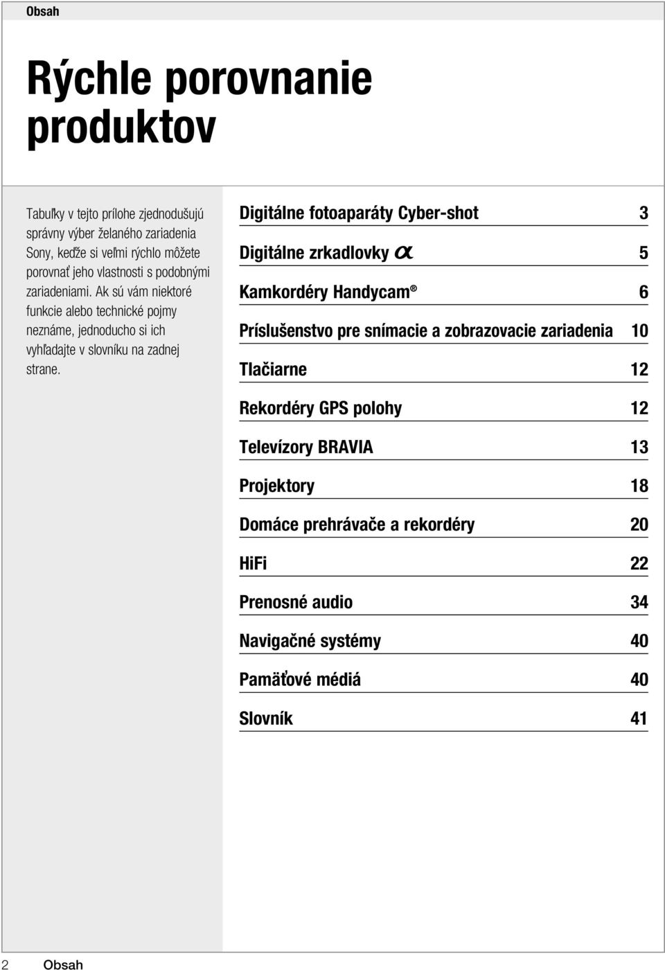 Digitálne fotoaparáty Cyber-shot 3 Digitálne zrkadlovky Α 5 Kamkordéry Handycam 6 Príslušenstvo pre snímacie a zobrazovacie zariadenia 10 Tlačiarne 12