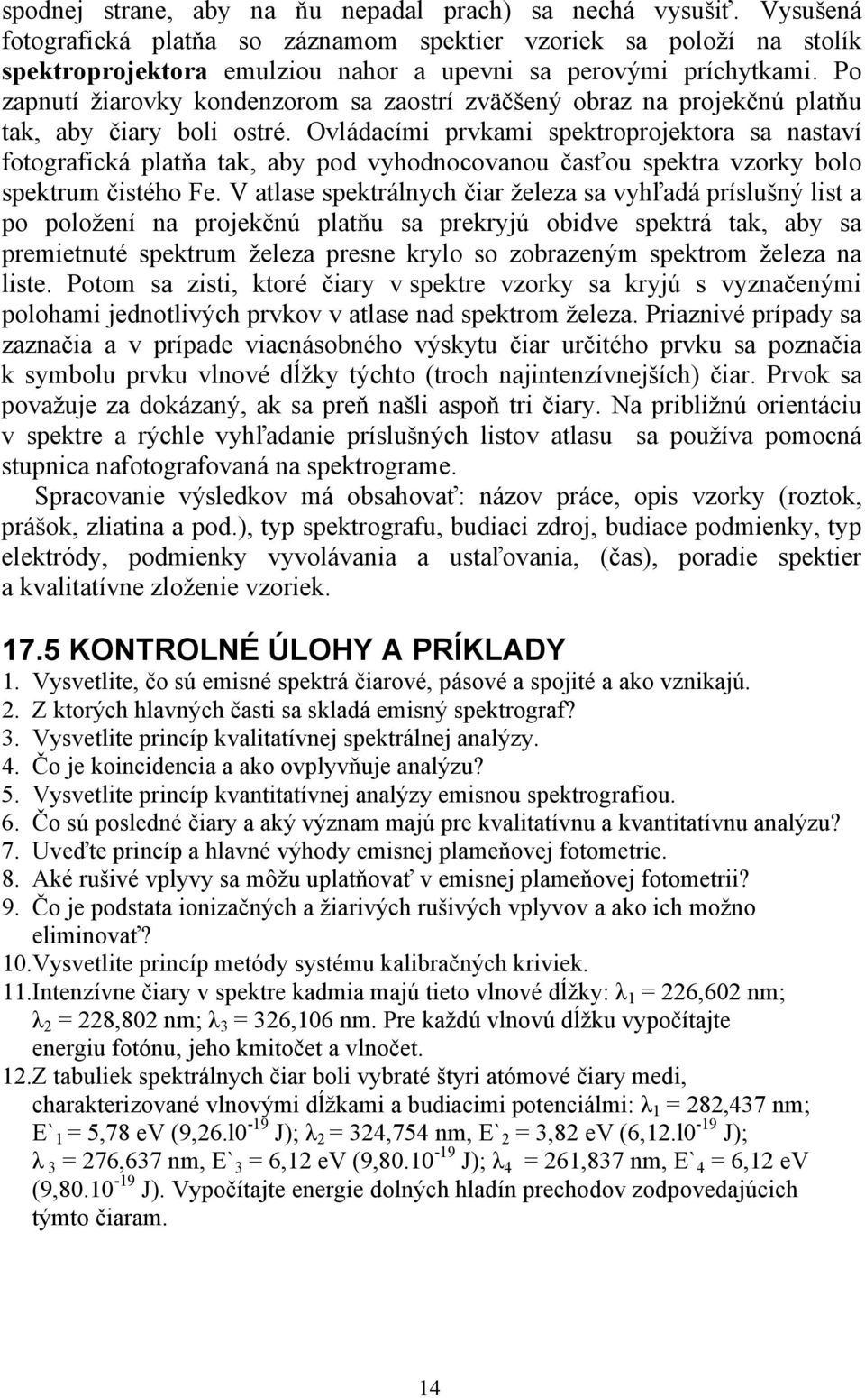 Po zapnutí žiarovky kondenzorom sa zaostrí zväčšený obraz na projekčnú platňu tak, aby čiary boli ostré.