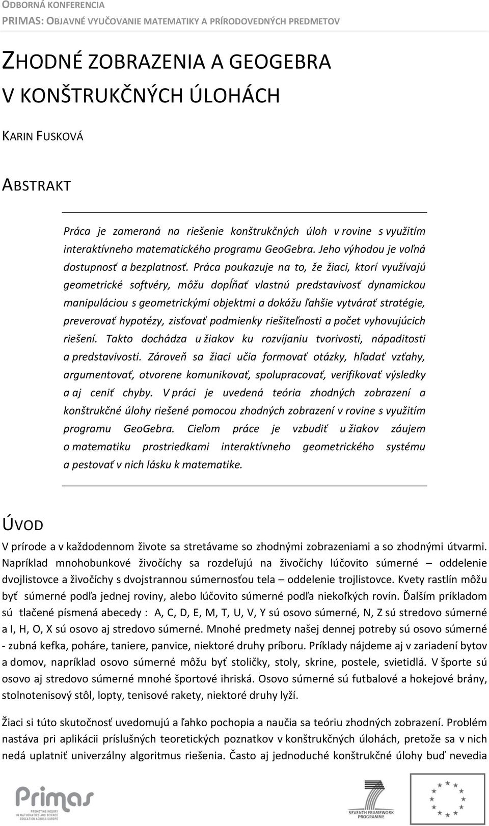 Práca poukazuje na to, že žiaci, ktorí využívajú geometrické softvéry, môžu dopĺňať vlastnú predstavivosť dynamickou manipuláciou s geometrickými objektmi a dokážu ľahšie vytvárať stratégie,