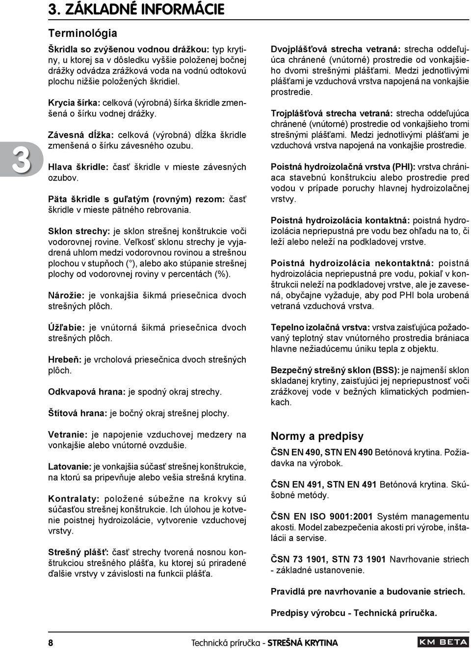 Hlava škridle: časť škridle v mieste závesných ozubov. Päta škridle s guľatým (rovným) rezom: časť škridle v mieste pätného rebrovania.