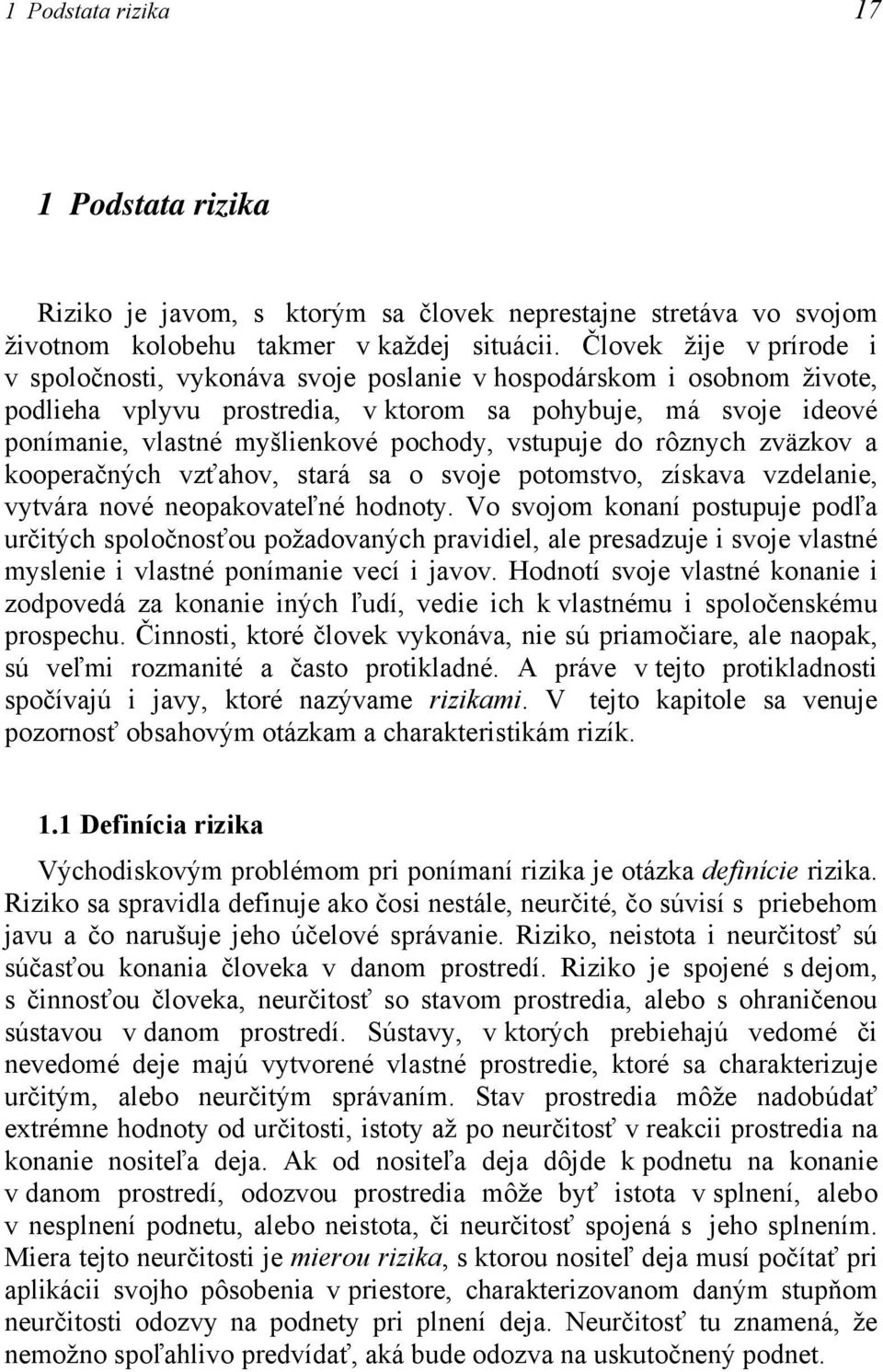 pochody, vstupuje do rôznych zväzkov a kooperačných vzťahov, stará sa o svoje potomstvo, získava vzdelanie, vytvára nové neopakovateľné hodnoty.