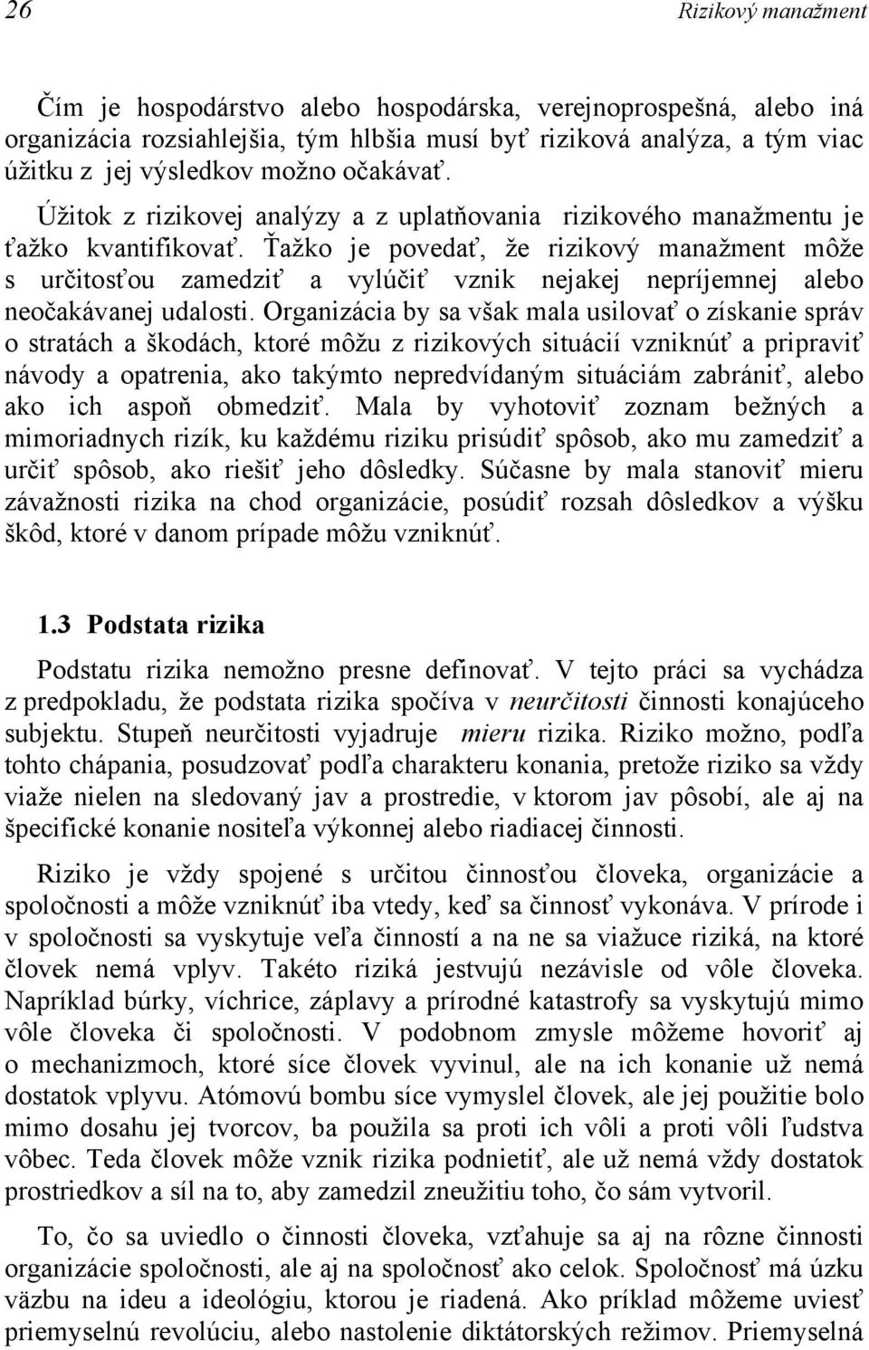 Ťažko je povedať, že rizikový manažment môže s určitosťou zamedziť a vylúčiť vznik nejakej nepríjemnej alebo neočakávanej udalosti.