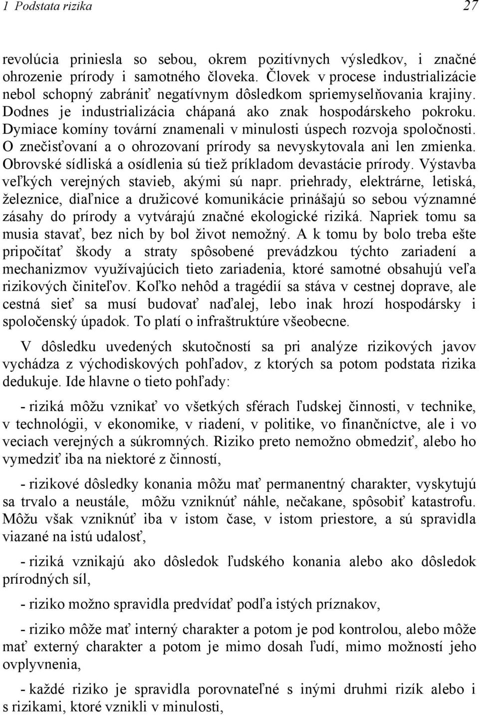 Dymiace komíny tovární znamenali v minulosti úspech rozvoja spoločnosti. O znečisťovaní a o ohrozovaní prírody sa nevyskytovala ani len zmienka.
