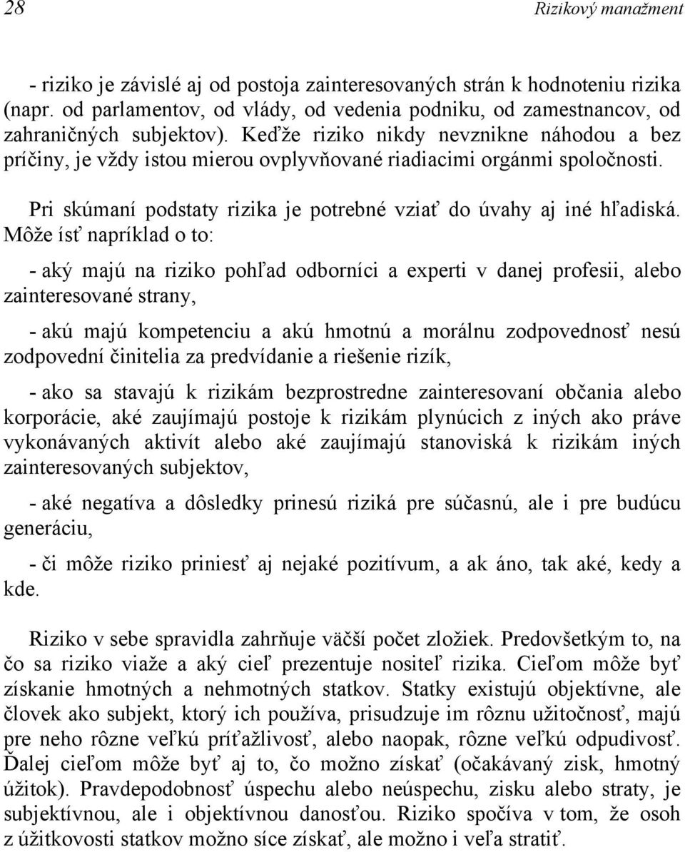 Môže ísť napríklad o to: - aký majú na riziko pohľad odborníci a experti v danej profesii, alebo zainteresované strany, - akú majú kompetenciu a akú hmotnú a morálnu zodpovednosť nesú zodpovední