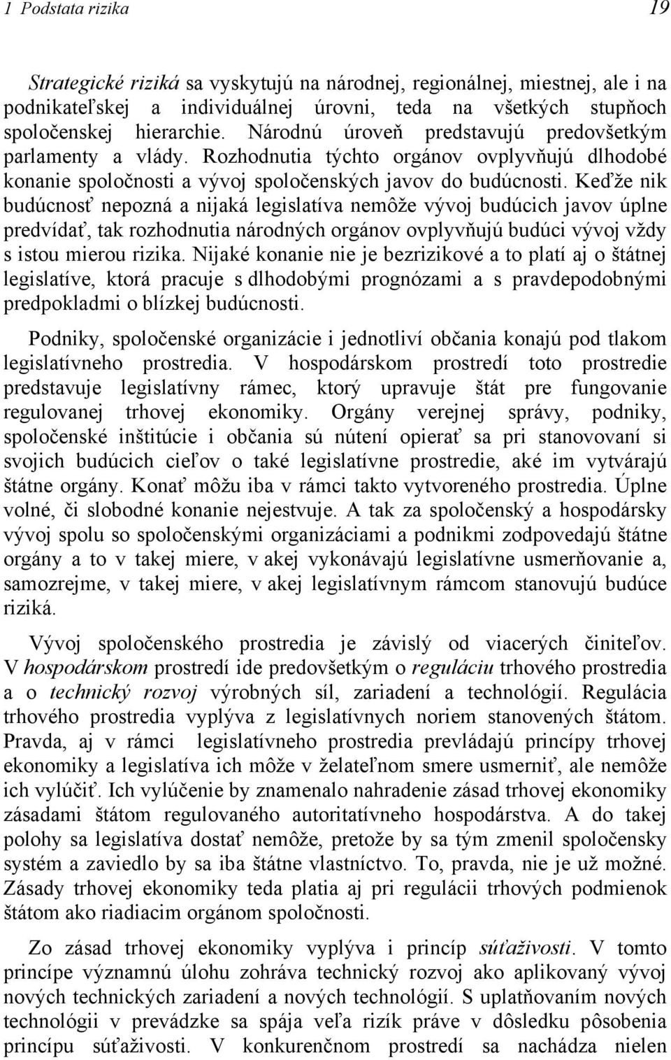 Keďže nik budúcnosť nepozná a nijaká legislatíva nemôže vývoj budúcich javov úplne predvídať, tak rozhodnutia národných orgánov ovplyvňujú budúci vývoj vždy s istou mierou rizika.