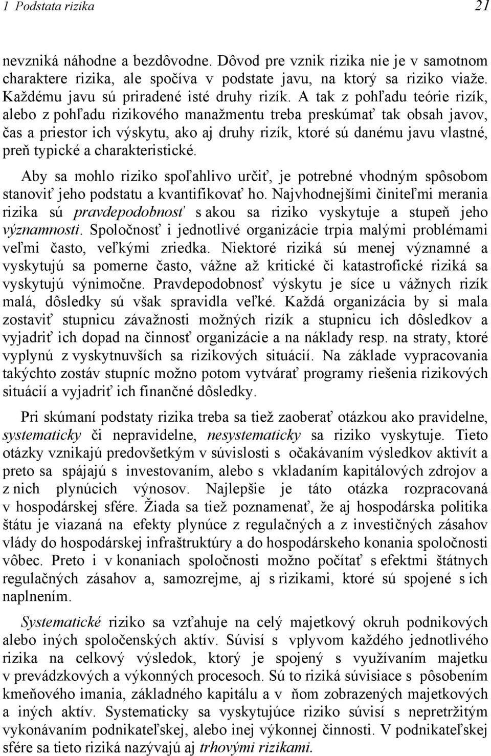 A tak z pohľadu teórie rizík, alebo z pohľadu rizikového manažmentu treba preskúmať tak obsah javov, čas a priestor ich výskytu, ako aj druhy rizík, ktoré sú danému javu vlastné, preň typické a