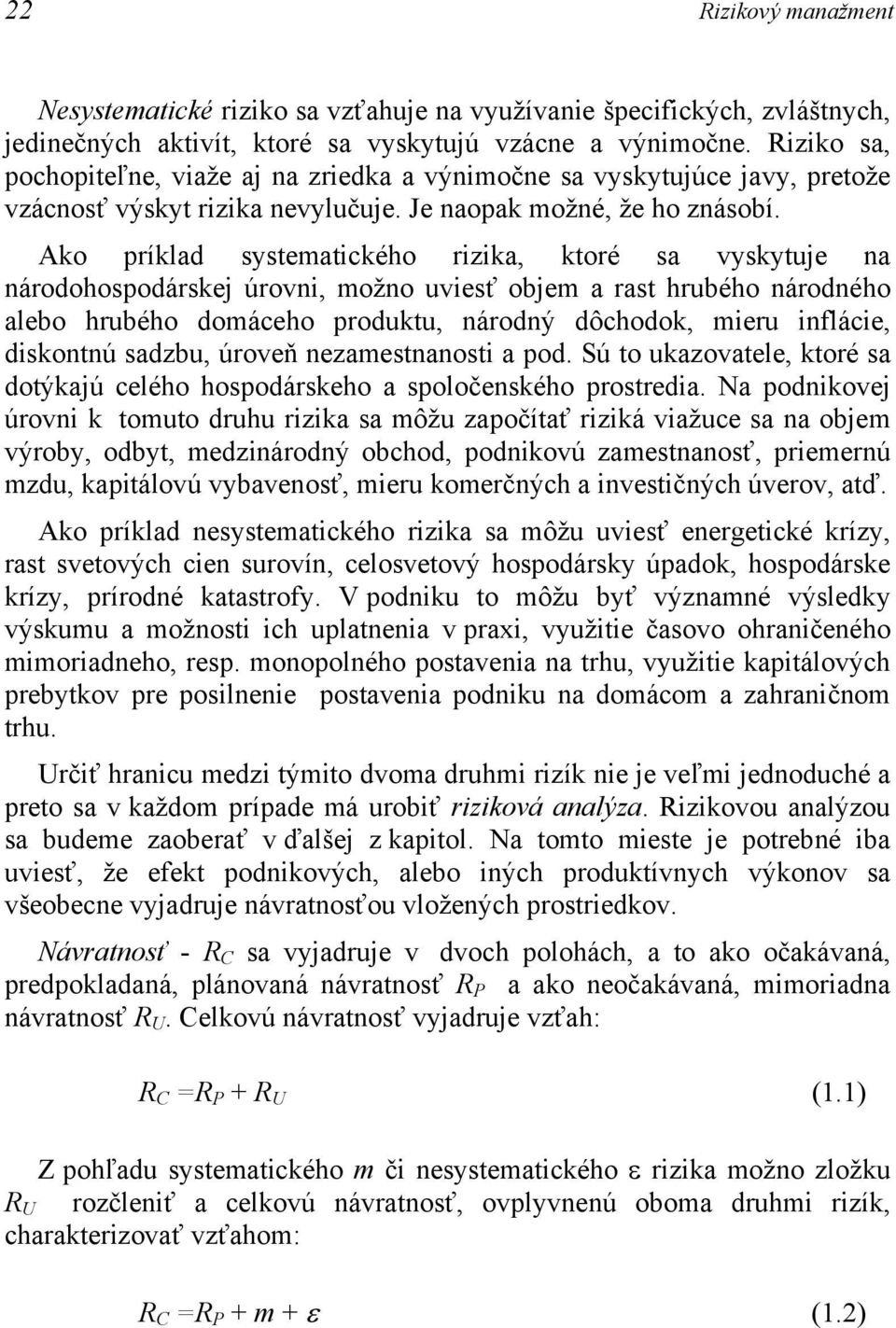 Ako príklad systematického rizika, ktoré sa vyskytuje na národohospodárskej úrovni, možno uviesť objem a rast hrubého národného alebo hrubého domáceho produktu, národný dôchodok, mieru inflácie,