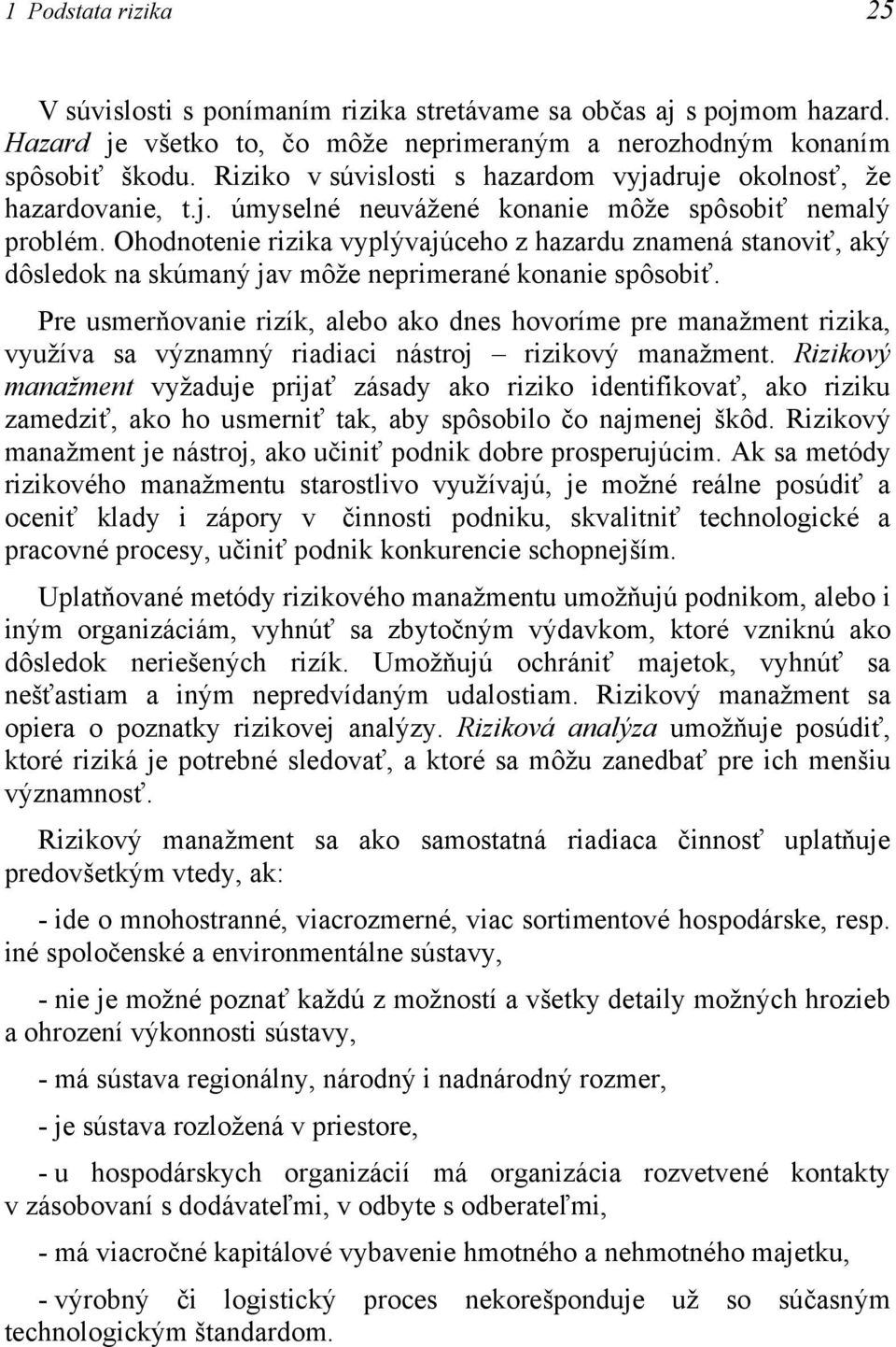 Ohodnotenie rizika vyplývajúceho z hazardu znamená stanoviť, aký dôsledok na skúmaný jav môže neprimerané konanie spôsobiť.