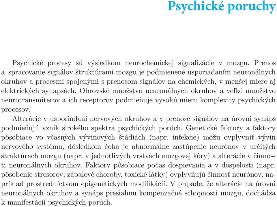 Obrovské množstvo neuronálnych okruhov a veľké množstvo neurotransmiterov a ich receptorov podmieňuje vysokú mieru komplexity psychických procesov.