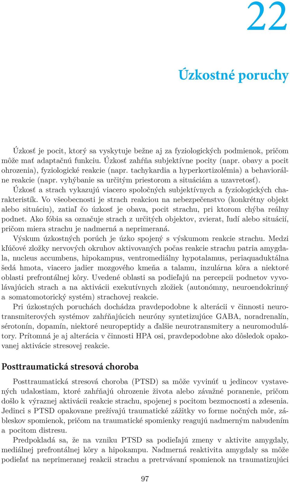 Úzkosť a strach vykazujú viacero spoločných subjektívnych a fyziologických charakteristík.