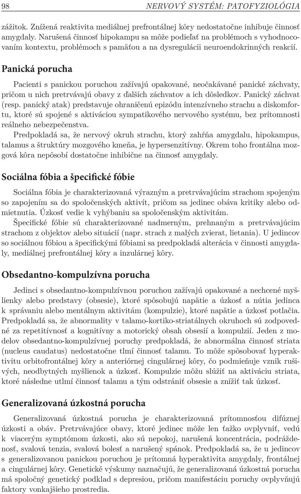 Panická porucha Pacienti s panickou poruchou zažívajú opakované, neočakávané panické záchvaty, pričom u nich pretrvávajú obavy z ďalších záchvatov a ich dôsledkov. Panický záchvat (resp.