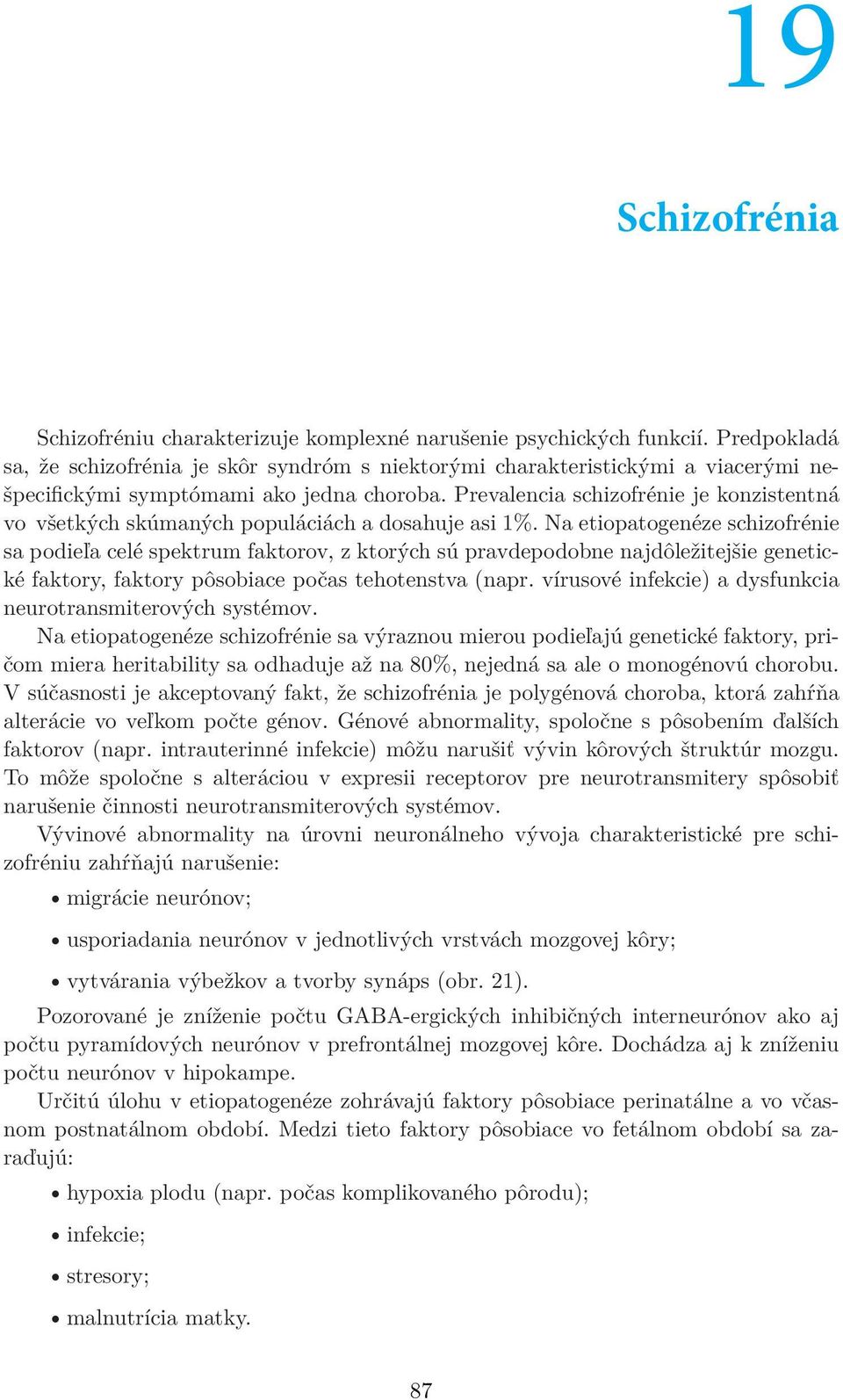 Prevalencia schizofrénie je konzistentná vo všetkých skúmaných populáciách a dosahuje asi 1%.