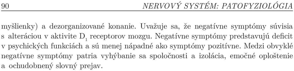 Negatívne symptómy predstavujú deficit v psychických funkciách a sú menej nápadné ako symptómy