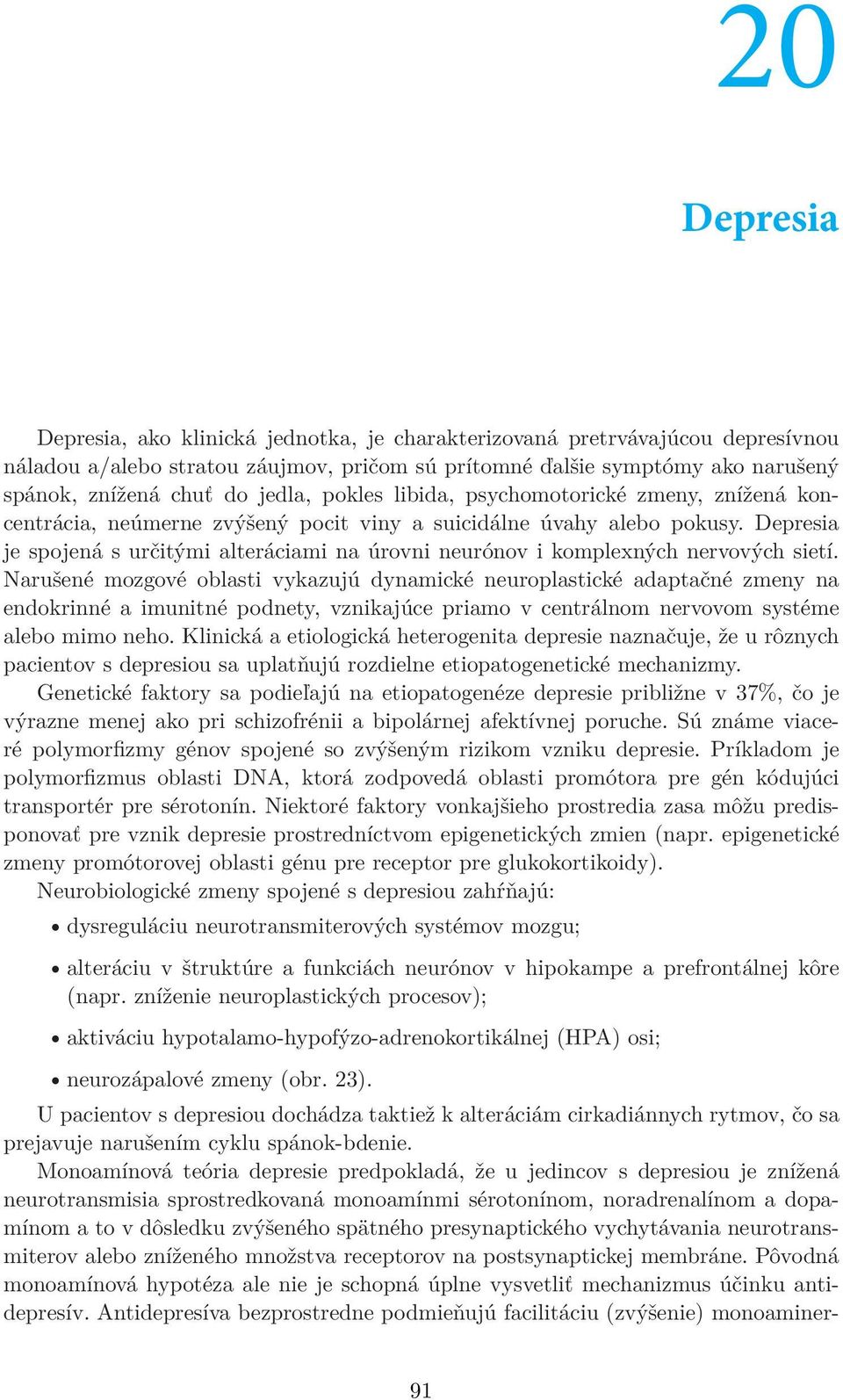 jedla, pokles libida, psychomotorické zmeny, znížená koncentrácia, neúmerne zvýšený pocit viny a suicidálne úvahy alebo pokusy.