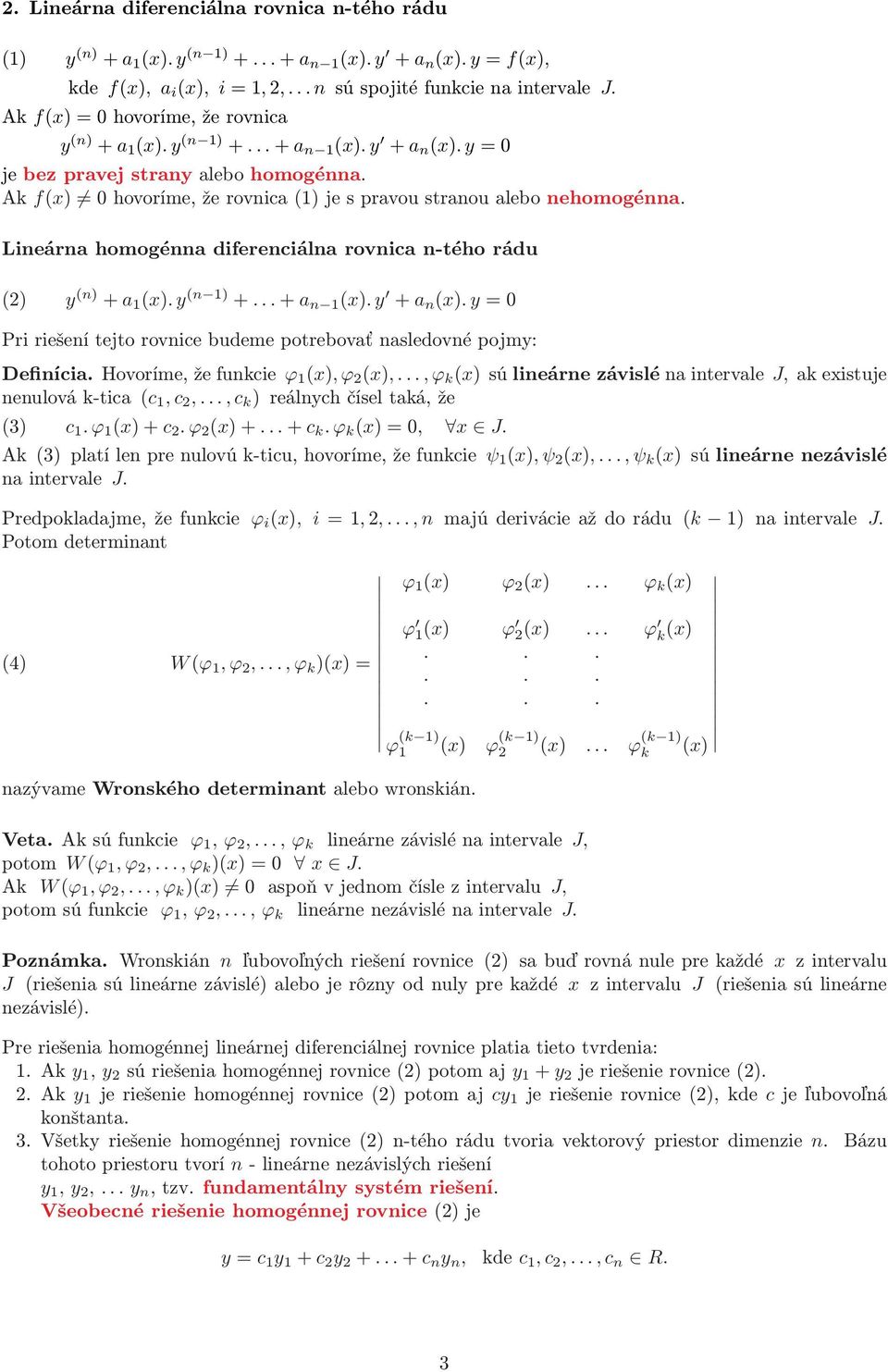 Lineárna homogénna diferenciálna rovnica n-tého rádu (2) y (n) + a 1 (x).y (n 1) +...+a n 1 (x).y + a n (x).y=0 Pri riešení tejto rovnice budeme potrebovať nasledovné pojmy: Definícia.