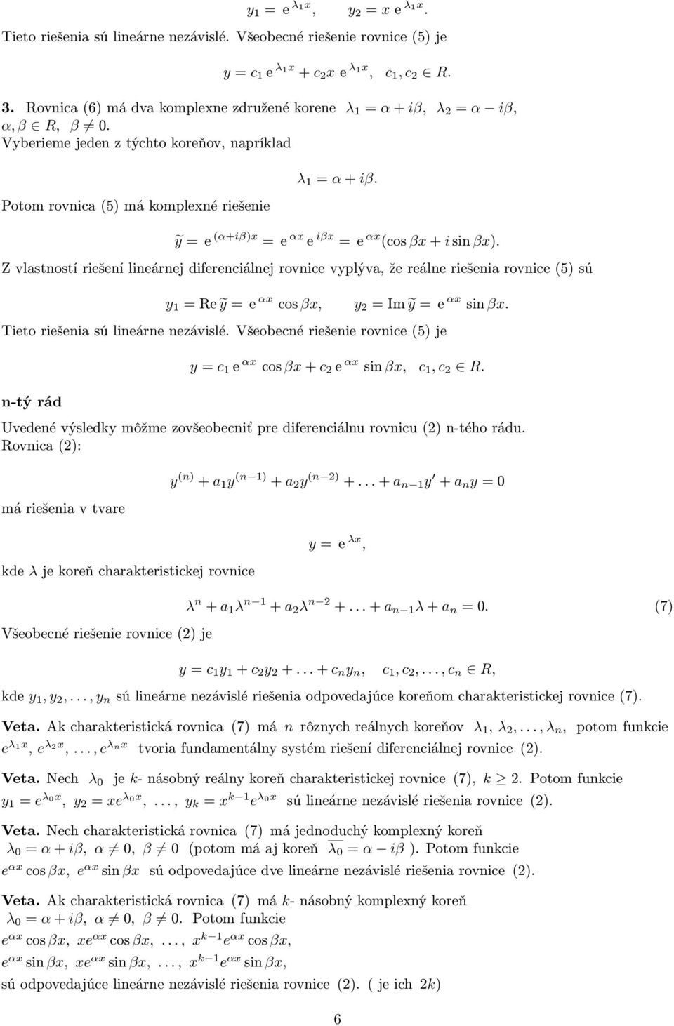 ỹ=e (α+iβ)x =e αx e iβx =e αx (cos βx+isin βx). Z vlastností riešení lineárnej diferenciálnej rovnice vyplýva, že reálne riešenia rovnice(5) sú y 1 =Re ỹ=e αx cos βx, y 2 =Im ỹ=e αx sin βx.