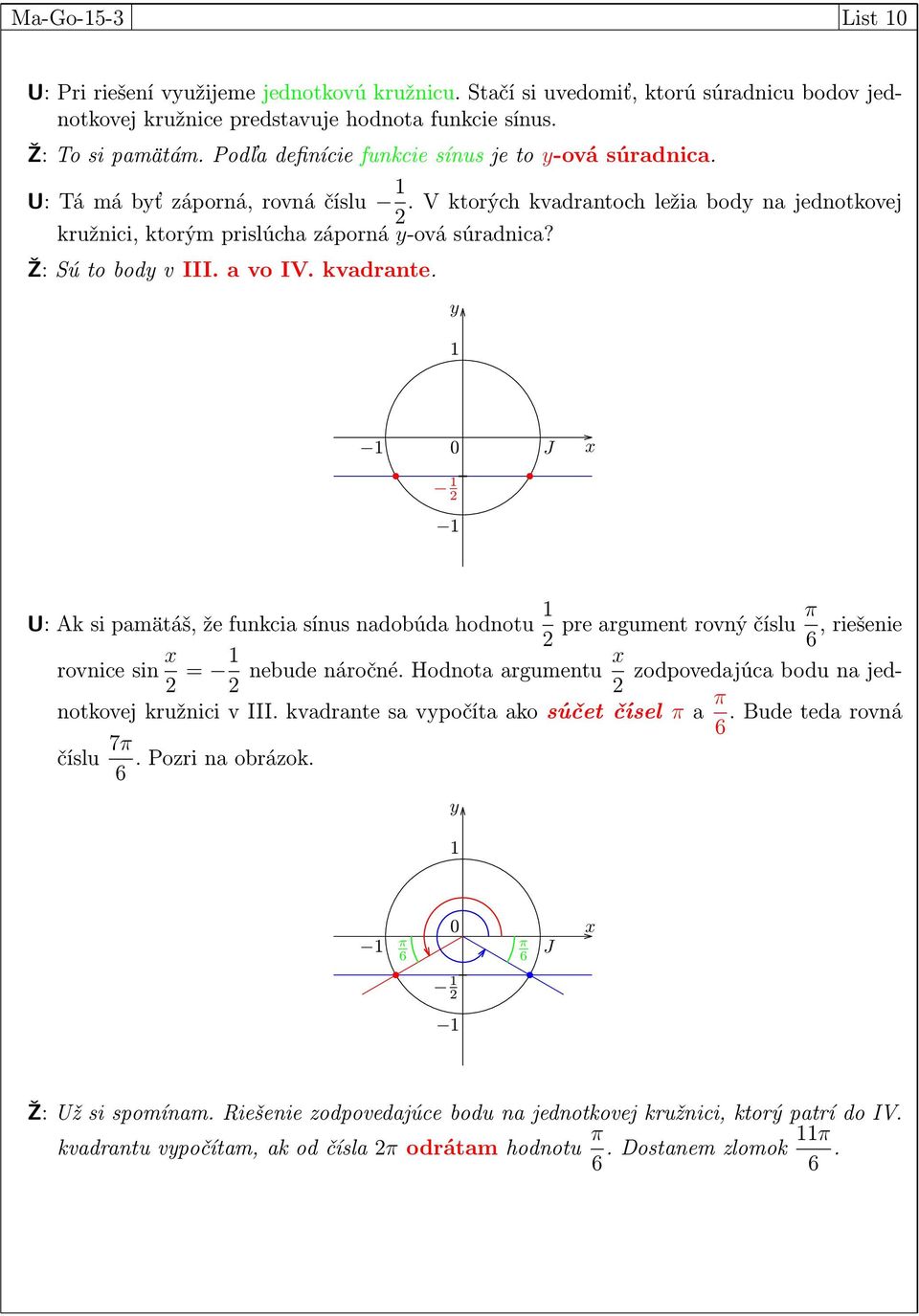 Ž: Sú to body v III a vo IV kvadrante y 1 1 0 J x 1 1 U: Ak si pamätáš, že funkcia sínus nadobúda hodnotu 1 pre argument rovný číslu π 6, riešenie rovnice sin x = 1 nebude náročné Hodnota argumentu x