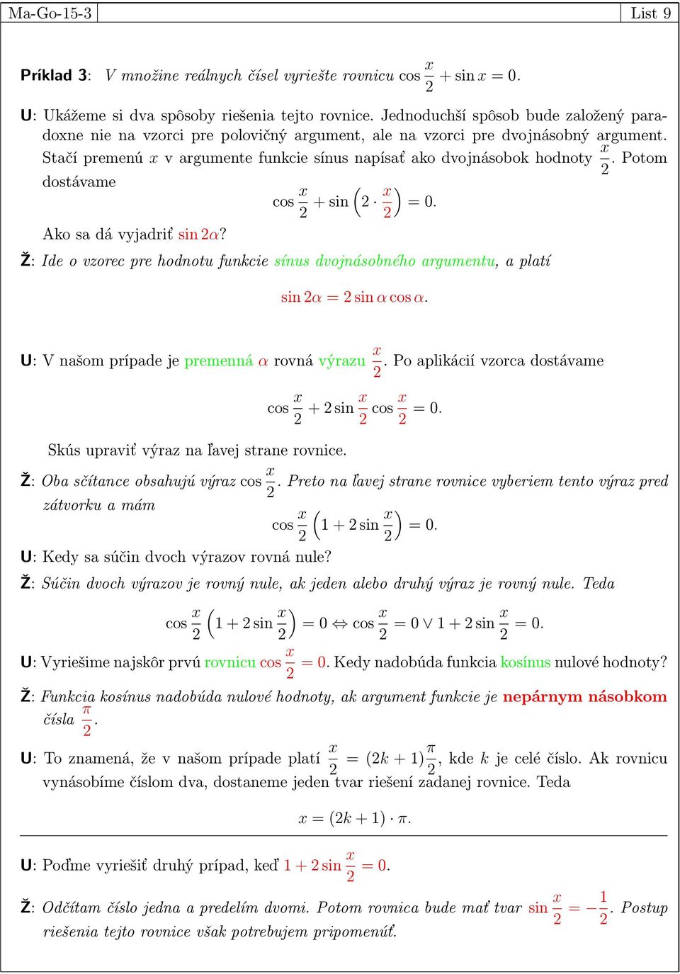 cos x ( + sin x ) = 0 Ž: Ide o vzorec pre hodnotu funkcie sínus dvojnásobného argumentu, a platí sin α = sin α cos α U: V našom prípade je premenná α rovná výrazu x Po aplikácií vzorca dostávame Skús