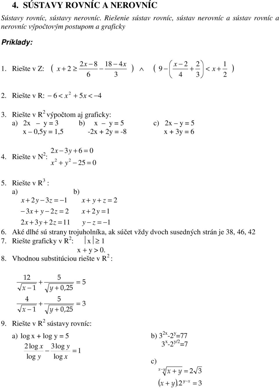 0 5 = 0 5 Riešte v R : ) b) z = z = z = = z = z = Aké dlhé sú strn trojuholník, k súčet vžd dvoch susedných strán je 8,, 7 Riešte grfick v R