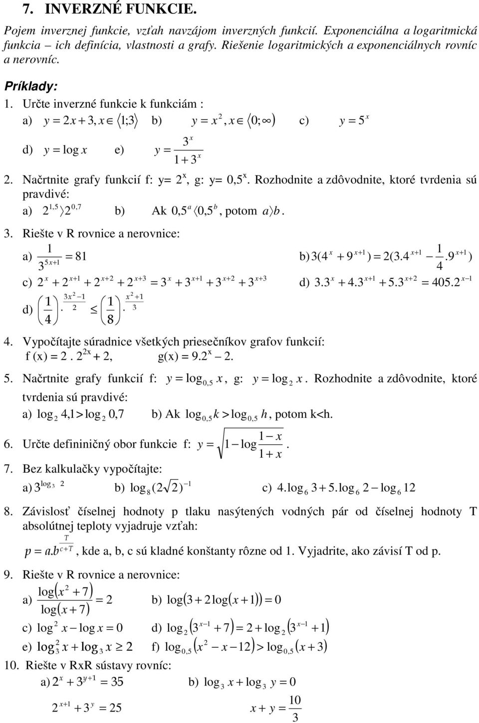 v R rovnice nerovnice: ) = 8 b) ( 9 ) = ( 9 ) 5 c) = d) 5 = 05 d) 8 Vpočítjte súrdnice všetkých priesečníkov grfov funkcií: f () =, g() = 9 5 Nčrtnite grf funkcií f: = log 0, 5, g: = log Rozhodnite