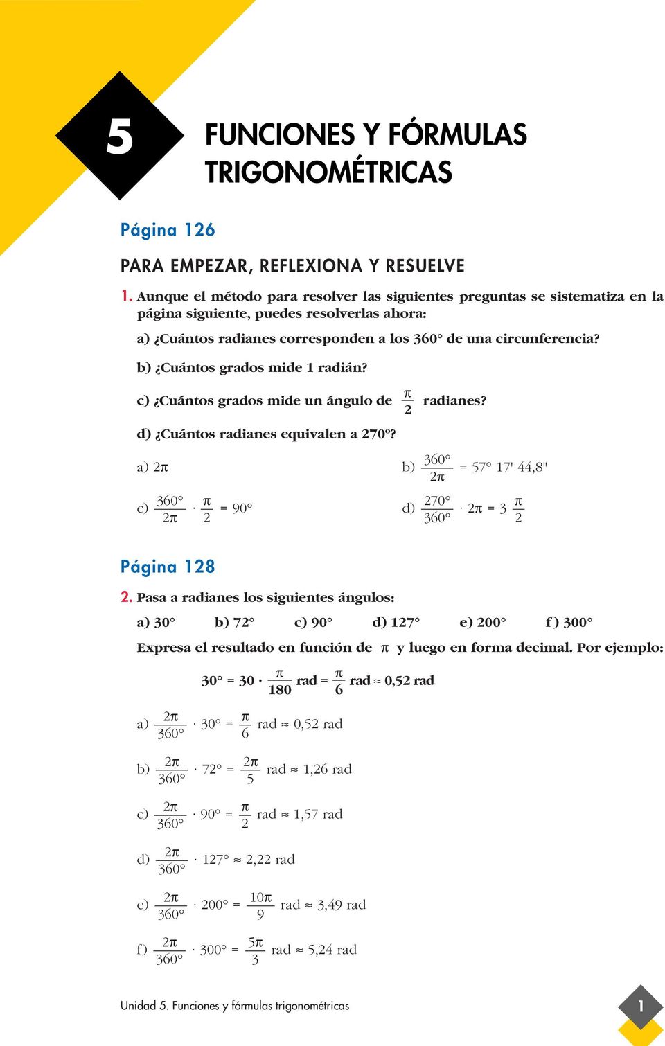 b) Cuántos grados mide radián? c) Cuántos grados mide un ángulo de radianes? d) Cuántos radianes equivalen a 70º? a) 0 b) 57 7',8" 0 70 c) 90 d) 0 Página 8.