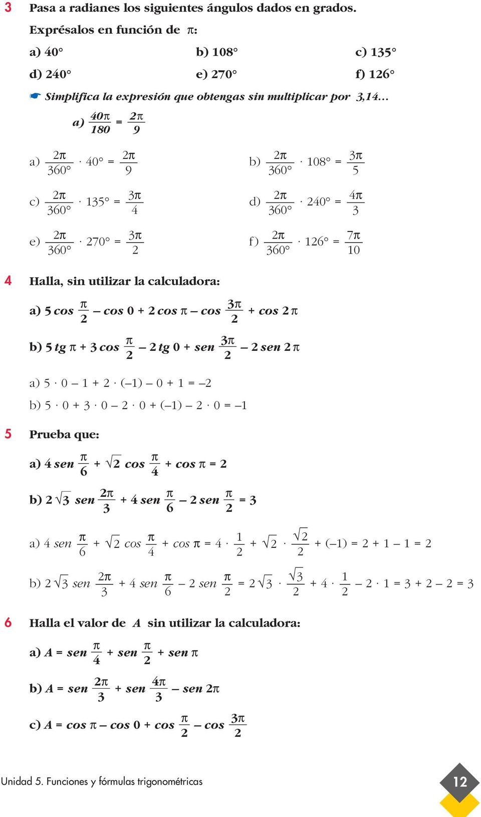 e) 70 f) 0 0 5 7 0 Halla, sin utilizar la calculadora: a) 5 cos cos 0 + cos cos + cos b) 5 tg + cos tg 0 + sen sen a) 5 0 + ( ) 0 + b) 5 0 + 0 0 + ( ) 0 5