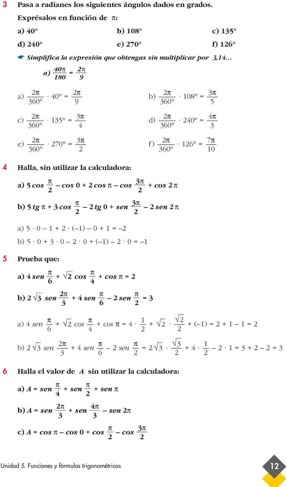 e) 70 f) 0 0 5 7 0 Halla, sin utilizar la calculadora: a) 5 cos cos 0 + cos cos + cos b) 5 tg + cos tg 0 + sen sen a) 5 0 + ( ) 0 + b) 5 0 + 0 0 + ( ) 0 5