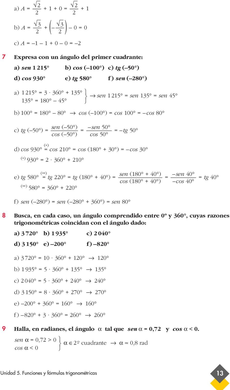 cos (80 + 0 ) cos 0 (**) 580 0 + 0 f) sen ( 80 ) sen ( 80 + 0 ) sen 80 8 Busca, en cada caso, un ángulo comprendido entre 0º y 0, cuyas razones trigonométricas coincidan con el ángulo dado: a) 70 b)