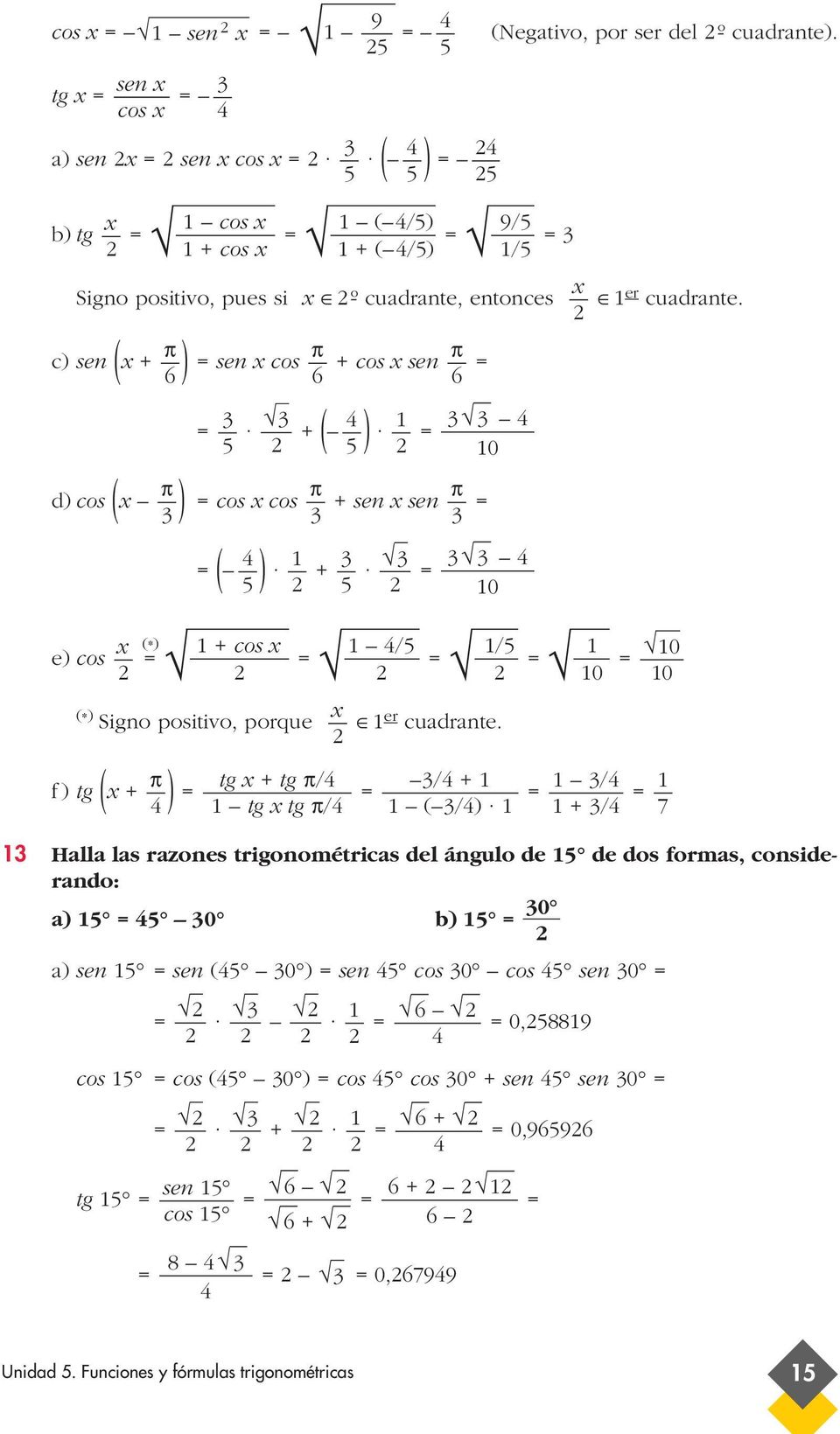 c) sen ( ) x + 5 5 5 sen x cos + cos x sen d) cos ( ) x 5 5 + ( ) 0 cos x cos + sen x sen 5 5 ( ) + 0 x (*) + cos x /5 e) cos /5 0 (*) x Signo positivo, porque er cuadrante.