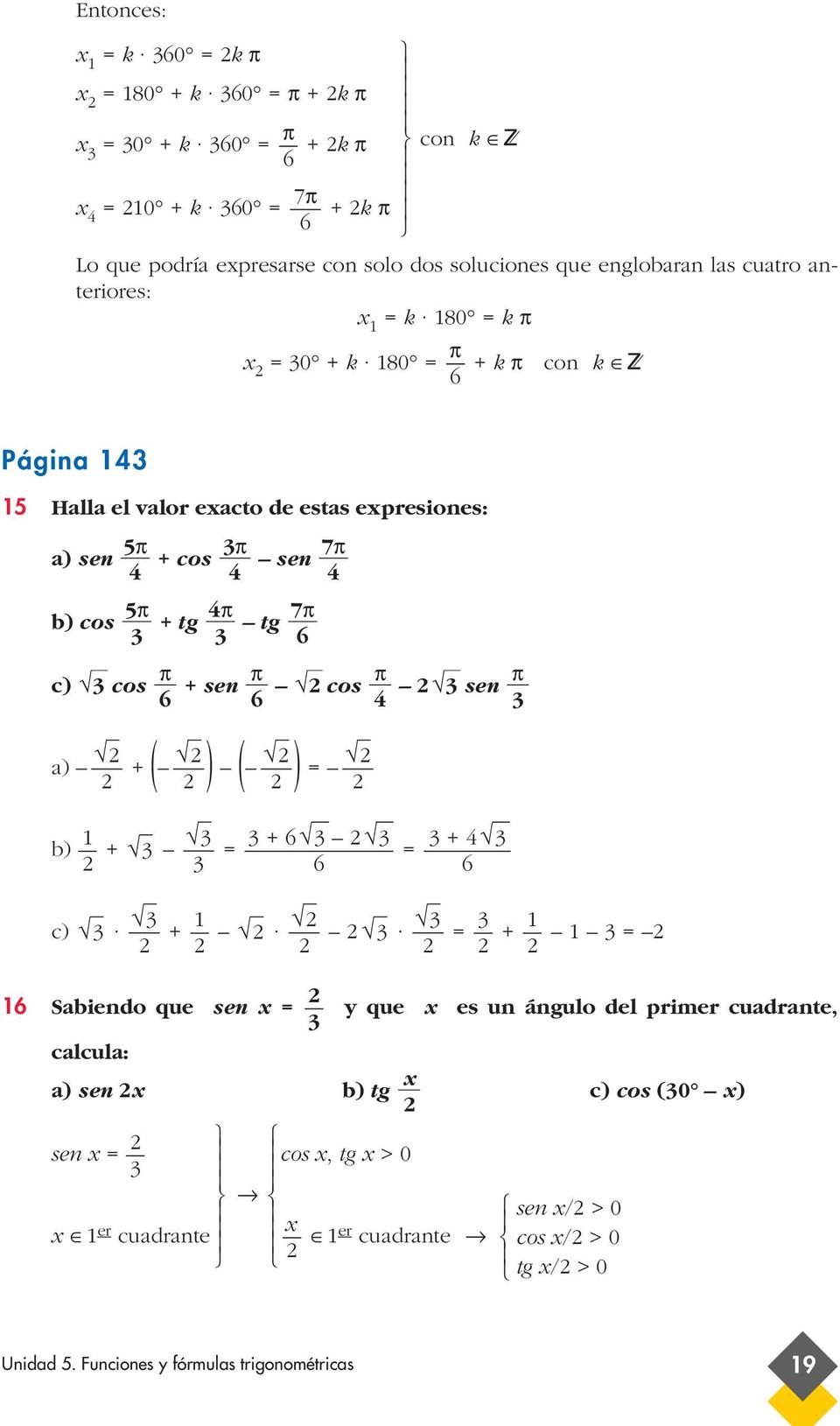 sen cos sen a) + ( ) ( ) + b) + + c) + + Sabiendo que sen x y que x es un ángulo del primer cuadrante, calcula: a) sen x x b) tg c) cos