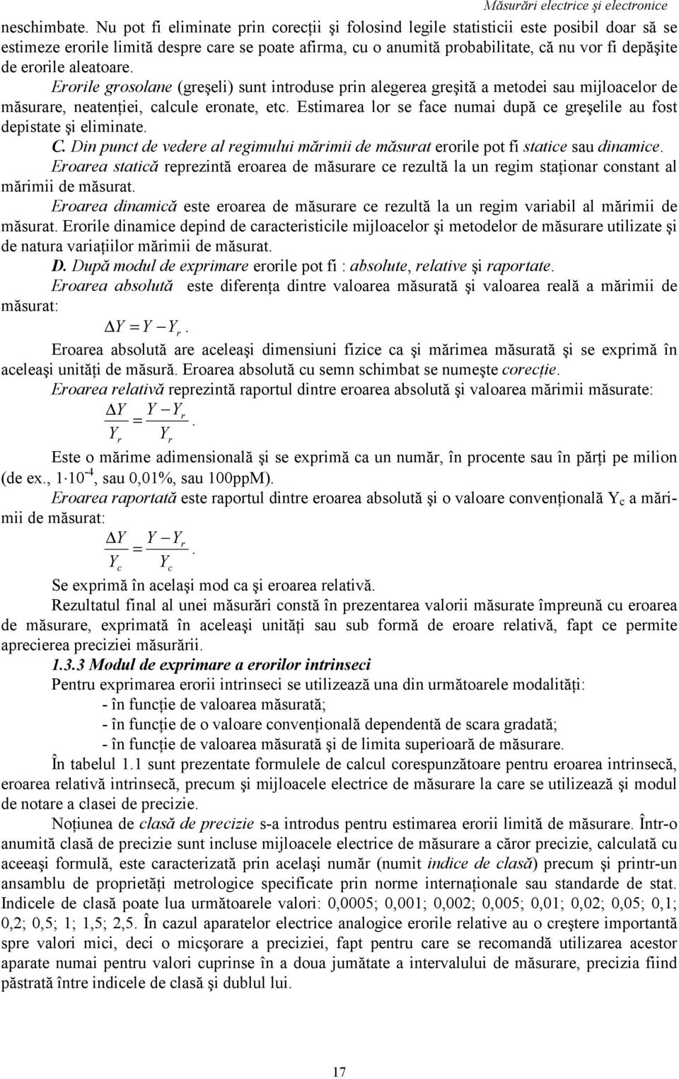 erorile aleatoare. Erorile grosolane (greşeli) sunt introduse prin alegerea greşită a metodei sau mijloacelor de măsurare, neatenţiei, calcule eronate, etc.