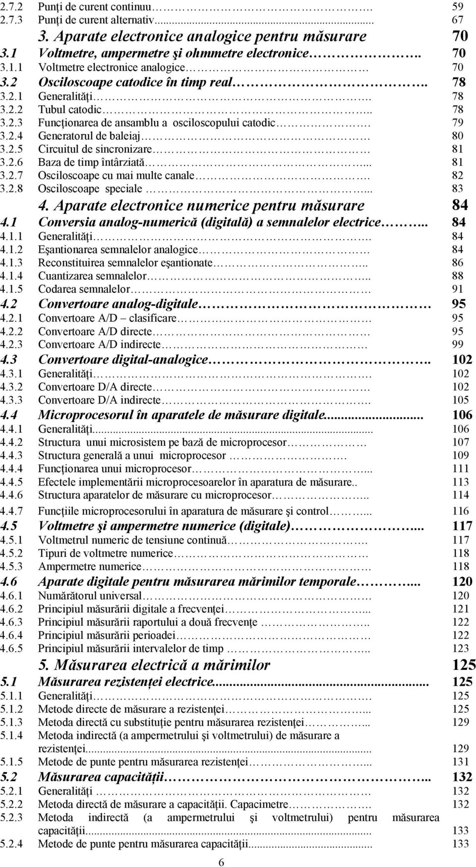 .5 Circuitul de sincronizare 8 3..6 Baza de timp întârziată... 8 3..7 Osciloscoape cu mai multe canale. 8 3..8 Osciloscoape speciale... 83 4. Aparate electronice numerice pentru măsurare 84 4.