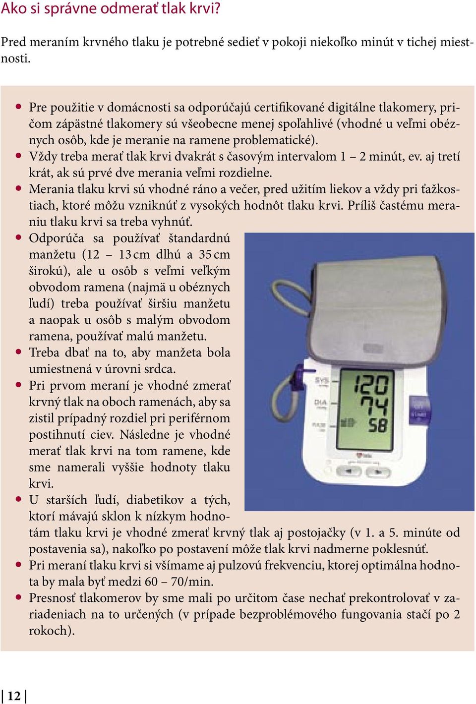 problematické). Vždy treba merať tlak krvi dvakrát s časovým intervalom 1 2 minút, ev. aj tretí krát, ak sú prvé dve merania veľmi rozdielne.