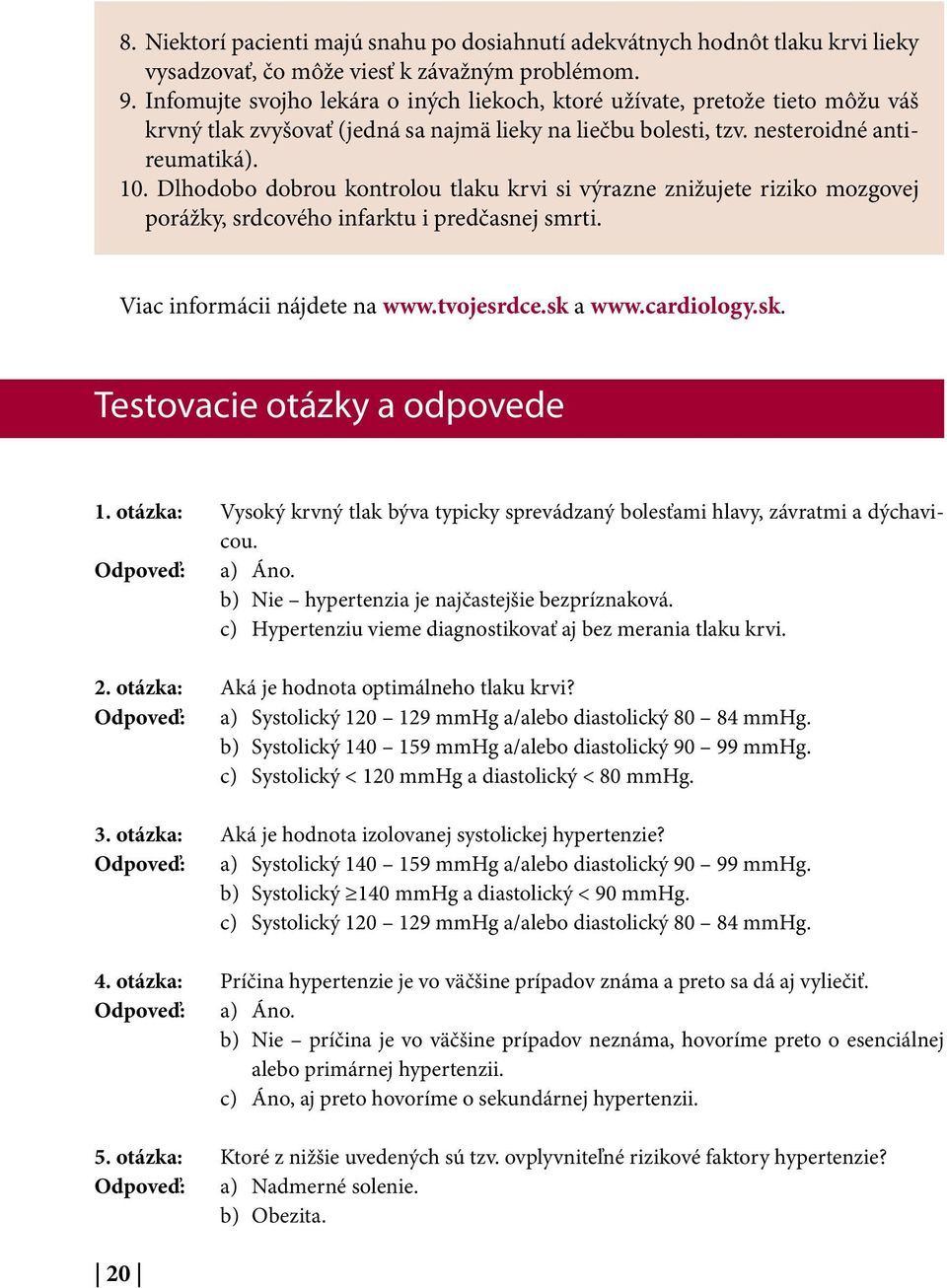 Dlhodobo dobrou kontrolou tlaku krvi si výrazne znižujete riziko mozgovej porážky, srdcového infarktu i predčasnej smrti. Viac informácii nájdete na www.tvojesrdce.sk a www.cardiology.sk. Testovacie otázky a odpovede 1.
