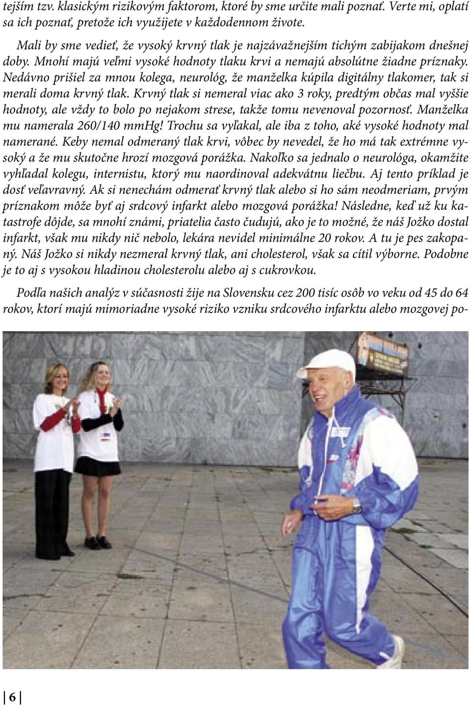 Nedávno prišiel za mnou kolega, neurológ, že manželka kúpila digitálny tlakomer, tak si merali doma krvný tlak.