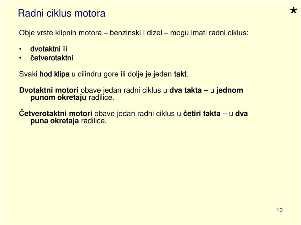 Dvotaktni motori obave jedan radni ciklus u dva takta u jednom punom okretaju radilice.