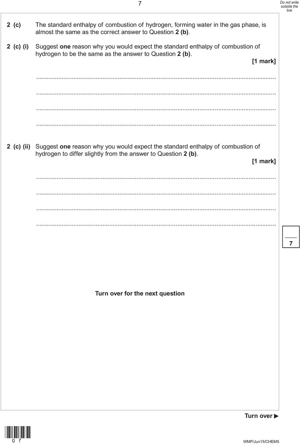 2 (c) (i) Suggest one reason why you would expect the standard enthalpy of combustion of hydrogen to be the same as the  [1