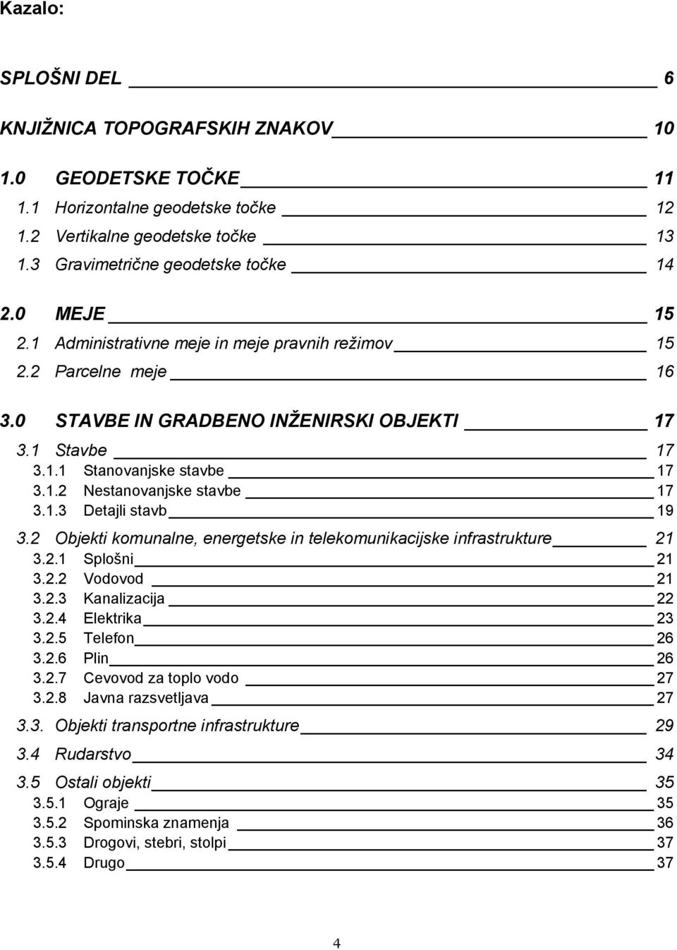 2 Objekti komunalne, energetske in telekomunikacijske infrastrukture 21 3.2.1 Splošni 21 3.2.2 Vodovod 21 3.2.3 Kanalizacija 22 3.2.4 Elektrika 23 3.2.5 elefon 26 3.2.6 Plin 26 3.2.7 Cevovod za toplo vodo 27 3.