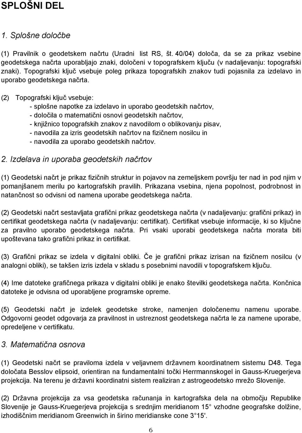 opografski ključ vsebuje poleg prikaza topografskih znakov tudi pojasnila za izdelavo in uporabo geodetskega načrta.