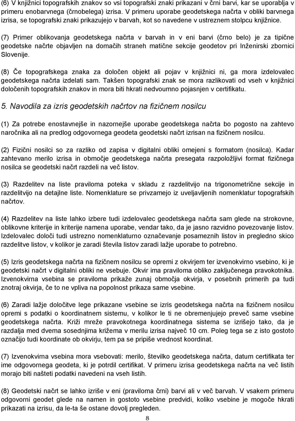 (7) Primer oblikovanja geodetskega načrta v barvah in v eni barvi (črno belo) je za tipične geodetske načrte objavljen na domačih straneh matične sekcije geodetov pri Inženirski zbornici Slovenije.