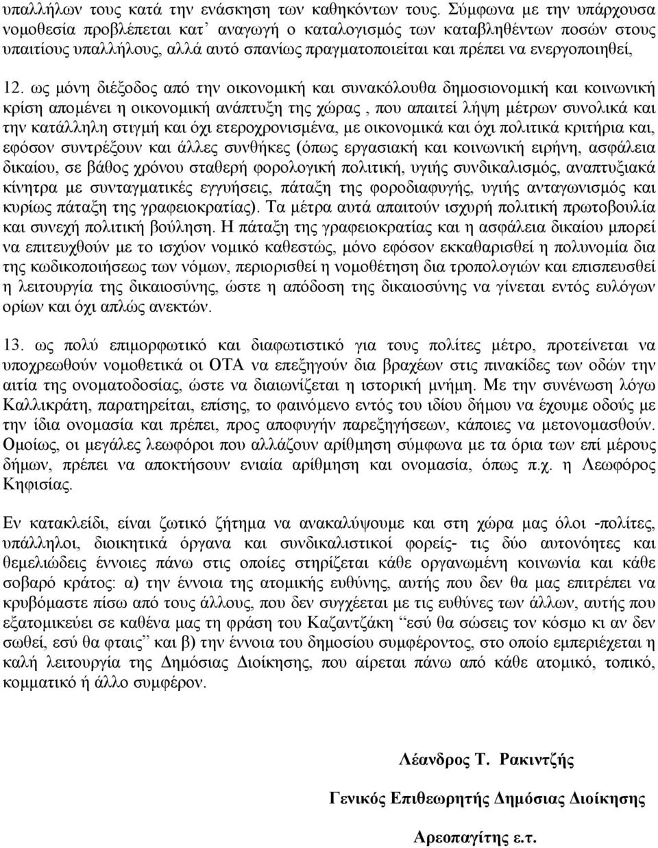 ως µόνη διέξοδος από την οικονοµική και συνακόλουθα δηµοσιονοµική και κοινωνική κρίση αποµένει η οικονοµική ανάπτυξη της χώρας, που απαιτεί λήψη µέτρων συνολικά και την κατάλληλη στιγµή και όχι