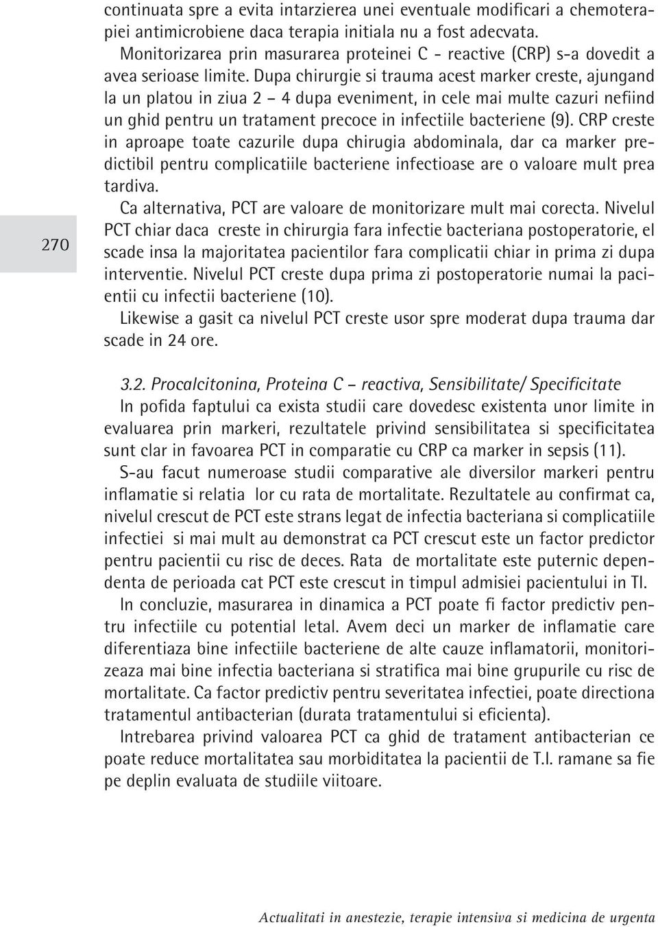 Dupa chirurgie si trauma acest marker creste, ajungand la un platou in ziua 2 4 dupa eveniment, in cele mai multe cazuri nefiind un ghid pentru un tratament precoce in infectiile bacteriene (9).