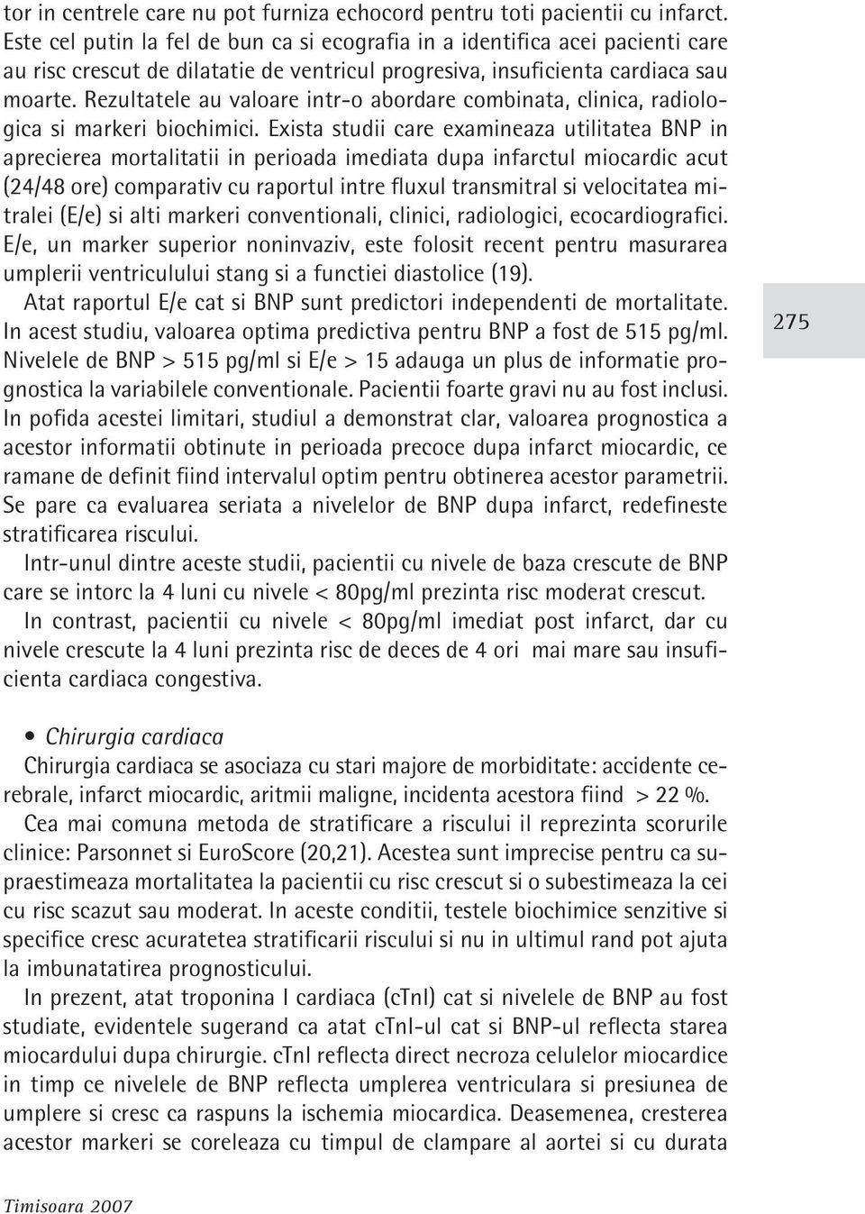 Rezultatele au valoare intr-o abordare combinata, clinica, radiologica si markeri biochimici.