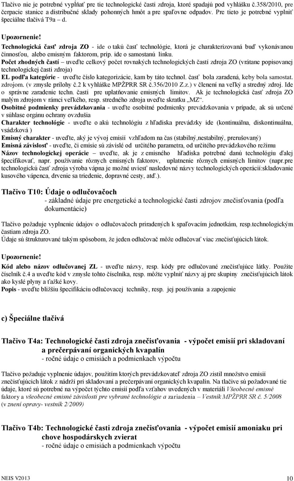 Technologická časť zdroja ZO - ide o takú časť technológie, ktorá je charakterizovaná buď vykonávanou činnosťou, alebo emisným faktorom, príp. ide o samostanú linku.