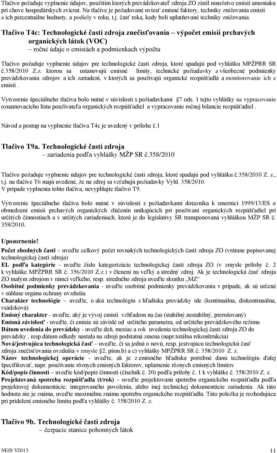 Tlačivo T4c: Technologické časti zdroja znečisťovania výpočet emisií prchavých organických látok (VOC) ročné údaje o emisiách a podmienkach výpočtu Tlačivo požaduje vyplnenie údajov pre technologické