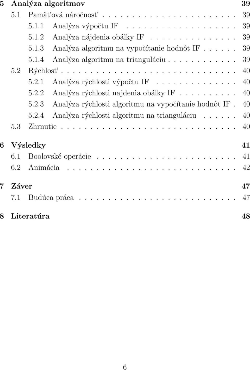 ......... 40 5.2.3 Analýza rýchlosti algoritmu na vypočítanie hodnôt IF. 40 5.2.4 Analýza rýchlosti algoritmu na trianguláciu...... 40 5.3 Zhrnutie.............................. 40 6 Výsledky 41 6.