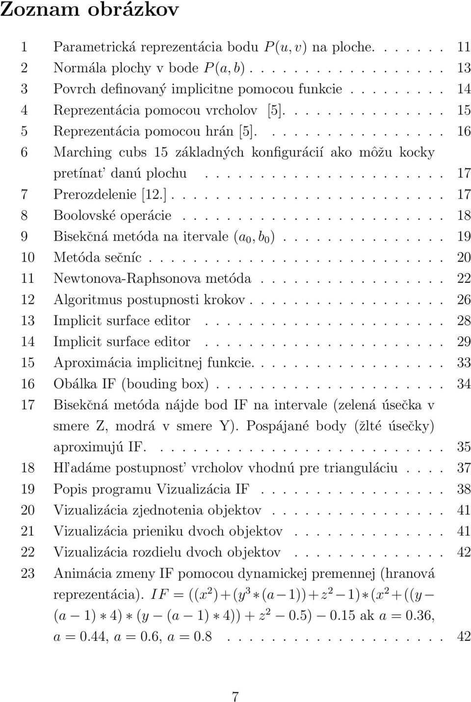 ..................... 17 7 Prerozdelenie [12.]......................... 17 8 Boolovské operácie........................ 18 9 Bisekčná metóda na itervale (a 0, b 0 )............... 19 10 Metóda sečníc.